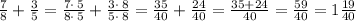 \frac{7}{8}+\frac{3}{5} = \frac{7\cdot \:5}{8\cdot \:5}+\frac{3\cdot \:8}{5\cdot \:8} =\frac{35}{40}+\frac{24}{40} =\frac{35+24}{40} =\frac{59}{40}=1\frac{19}{40}