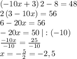 \left(-10x+3\right)2-8=48\\2\left(3-10x\right)=56\\6-20x=56\\-20x=50\:|:(-10)\\\frac{-10x}{-10}=\frac{25}{-10}\\x=-\frac{5}{2} = -2,5