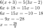 6(x + 3) = 5(3x - 2) \\ 6x + 18 = 15x - 10 \\ 6x - 15x = - 10 - 18 \\ - 9x = - 28 \\ x = - \frac{28}{9}