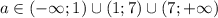 a \in( - \infty ;1) \cup(1;7) \cup(7; + \infty )