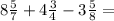 8 \frac{5}{7} + 4 \frac{3}{4} - 3 \frac{5}{8} =