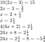 10(2x - 3) = 15 \\ 2x - 3 = \frac{3}{2} \\ x = 2 + \frac{1}{4} \\ x = 2 \frac{1}{4} \\ 4(6x + 2 ) = 2 \frac{1}{4} \\ 24x + 8 = 2 \frac{1}{4} \\ 24x = 2 \frac{1}{4} - 8 = - 5 \frac{3}{4}