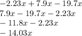 - 2.23x + 7.9x - 19.7x \\ 7.9x - 19.7x - 2.23x \\ - 11.8x - 2.23x \\ - 14.03x