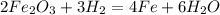 2Fe_{2}O_{3} + 3H_{2} = 4Fe + 6H_{2}O