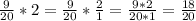 \frac{9}{20} * 2 = \frac{9}{20} * \frac{2}{1} = \frac{9*2}{20*1} = \frac{18}{20}