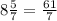 8\frac{5}{7}=\frac{61}{7}