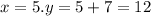 x = 5.y = 5 + 7 = 12