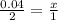 \frac{0.04}{2}=\frac{x}{1}