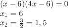 (x-6)(4x-6)=0\\x_{1} =6\\x_{2} =\frac{3}{2} =1,5\\