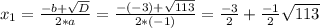 x_{1} =\frac{-b+\sqrt{D} }{2*a} =\frac{-(-3)+\sqrt{113} }{2*(-1)} =\frac{-3}{2} +\frac{-1}{2} \sqrt{113}