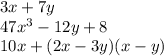 3x + 7y \\ 47 {x}^{3} - 12y + 8 \\ 10x + (2x - 3y)(x - y)