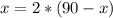 x = 2 * ( 90 - x )