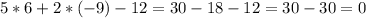 5 * 6 + 2 * (-9) - 12 = 30 - 18 - 12 = 30 - 30 = 0