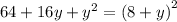 64 + 16y + {y}^{2} = {(8 + y)}^{2}