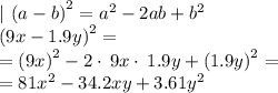 | \:\left(a-b\right)^2=a^2-2ab+b^2\\\left(9x-1.9y\right)^2 =\\= \left(9x\right)^2-2\cdot \:9x\cdot \:1.9y+\left(1.9y\right)^2=\\=81x^2-34.2xy+3.61y^2