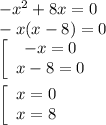 -x^2 + 8x = 0\\-x(x - 8) = 0\\\left[\begin{array}{cc}-x = 0\\x -8 = 0\end{array}\right\\\\\left[\begin{array}{cc}x = 0\\x = 8\end{array}\right