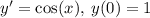 y' = \cos(x) , \: y(0) = 1