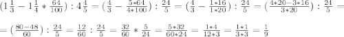 (1\frac{1}{3} -1\frac{1}{4} *\frac{64}{100} ) : 4\frac{4}{5} = (\frac{4}{3} - \frac{5*64}{4*100} ) : \frac{24}{5} = (\frac{4}{3} - \frac{1 * 16}{1 * 20} ) : \frac{24}{5} = (\frac{4 * 20 - 3*16}{3 * 20} ) : \frac{24}{5}=\\\\ = (\frac{80 - 48}{60} ) : \frac{24}{5} = \frac{12}{60} : \frac{24}{5} = \frac{32}{60} * \frac{5}{24} = \frac{5 * 32}{60 * 24} = \frac{1 * 4}{12 * 3} = \frac{1*1}{3*3} = \frac{1}{9}