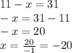 11-x=31\\-x=31-11\\-x=20\\x=\frac{20}{-1}=-20