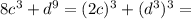 8c^3+d^9=(2c)^3+(d^3)^3=