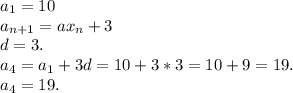 a_{1} =10\\a_{n+1} =ax_{n} +3\\d=3.\\a_{4}= a_{1} +3d=10+3*3=10+9=19.\\a_{4} =19.