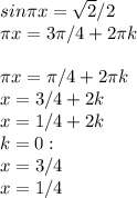 sin\pi x=\sqrt{2} /2\\\pi x = 3\pi /4 + 2\pi k\\\\\pi x= \pi /4 +2\pi k\\x = 3/4 +2k\\x = 1/4 +2k\\k = 0:\\x = 3/4 \\x= 1/4