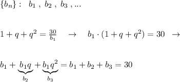 \{b_{n}\}:\; \; b_1\; ,\; b_2\; ,\; b_3\; ,...\\\\\\1+q+q^2=\frac{30}{b_1}\quad \to \quad b_1\cdot (1+q+q^2)=30\; \; \to \\\\\\b_1+\underbrace {b_1q}_{b_2}+\underbrace {b_1q^2}_{b_3}=b_1+b_2+b_3=30