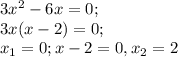 3x^2-6x=0;\\3x(x-2)=0;\\x_1=0; x-2=0, x_2=2