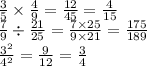 \frac{3}{5} \times \frac{4}{9} = \frac{12}{45} = \frac{4}{15} \\ \frac{7}{9} \div \frac{21}{25} = \frac{7 \times 25}{9 \times 21} = \frac{175}{189} \\ \frac{3 {}^{2} }{4 {}^{2} } = \frac{9}{12} = \frac{3}{4}