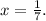 x=\frac{1}{7}.