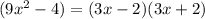 (9x^{2} -4) = (3x-2)(3x+2)