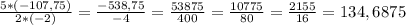\frac{5*(-107,75)}{2*(-2)}=\frac{-538,75}{-4}=\frac{53875}{400}=\frac{10775}{80}=\frac{2155}{16}=134,6875