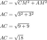 AC=\sqrt{CM^{2}+AM^{2} } \\\\AC=\sqrt{3^{2}+3^{2} }\\\\AC=\sqrt{9+9 }\\\\AC=\sqrt{18 }