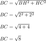 BC=\sqrt{BH^{2}+HC^{2} }\\\\BC=\sqrt{2^{2}+2^{2} }\\\\BC=\sqrt{4+4 }\\\\BC=\sqrt{8 }