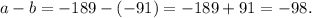 a-b=-189-(-91)=-189+91=-98.