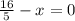 \frac{16}{5}-x=0