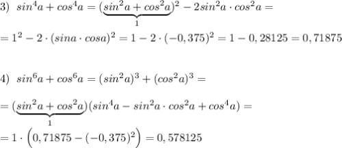 3)\; \; sin^4a+cos^4a=(\underbrace {sin^2a+cos^2a}_{1})^2-2sin^2a\cdot cos^2a=\\\\=1^2-2\cdot (sina\cdot cosa)^2=1-2\cdot (-0,375)^2=1-0,28125=0,71875\\\\\\4)\; \; sin^6a+cos^6a=(sin^2a)^3+(cos^2a)^3=\\\\=(\underbrace {sin^2a+cos^2a}_{1})(sin^4a-sin^2a\cdot cos^2a+cos^4a)=\\\\=1\cdot \Big (0,71875-(-0,375)^2\Big)=0,578125