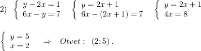 2)\; \; \left\{\begin{array}{l}y-2x=1\\6x-y=7\end{array}\right\; \; \left\{\begin{array}{l}y=2x+1\\6x-(2x+1)=7\end{array}\right\; \; \left\{\begin{array}{l}y=2x+1\\4x=8\end{array}\right\\\\\\\left\{\begin{array}{l}y=5\\x=2\end{array}\right\; \; \; \Rightarrow \; \; \; Otvet:\; \; (2;5)\; .