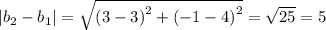 | b_{2} - b_{1}| = \sqrt{ {(3 - 3)}^{2} + {( - 1 - 4)}^{2}} = \sqrt{25} = 5