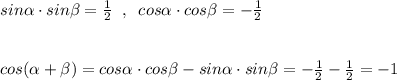 sin\alpha \cdot sin\beta =\frac{1}{2}\; \; ,\; \; cos\alpha \cdot cos\beta =-\frac{1}{2}\\\\\\cos(\alpha +\beta )=cos\alpha \cdot cos\beta -sin\alpha \cdot sin\beta =-\frac{1}{2}-\frac{1}{2}=-1