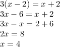 3(x - 2) = x + 2 \\ 3x - 6 = x + 2 \\ 3x - x = 2 + 6 \\ 2x = 8 \\ x = 4