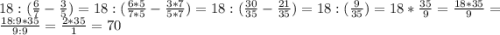 18: (\frac{6}{7}-\frac{3}{5})=18:(\frac{6*5}{7*5}-\frac{3*7}{5*7}) = 18:(\frac{30}{35}-\frac{21}{35})=18:(\frac{9}{35})=18*\frac{35}{9}=\frac{18*35}{9}=\frac{18:9*35}{9:9}=\frac{2*35}{1}=70