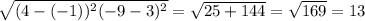 \sqrt{(4-(-1))^2(-9-3) ^2} = \sqrt{25+144} = \sqrt{169} = 13