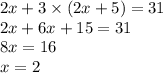 2x + 3 \times (2x + 5) = 31 \\ 2x + 6x + 15 = 31 \\ 8x = 16 \\ x = 2