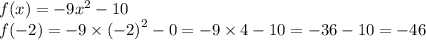 f(x) = - 9 {x}^{2} - 10 \\ f( - 2) = - 9 \times {( - 2)}^{2} - 0 = - 9 \times 4 - 10 = - 36 - 10 = - 46