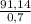 \frac{91,14}{0,7}