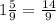 1 \frac{5}{9} = \frac{14}{9}