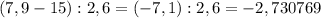 (7,9-15):2,6=(-7,1) : 2,6 =-2,730769