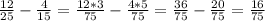 \frac{12}{25} -\frac{4}{15} =\frac{12*3}{75} -\frac{4*5}{75} =\frac{36}{75} -\frac{20}{75}=\frac{16}{75}