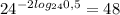 24^{ - 2log_{24}0,5 } = 48